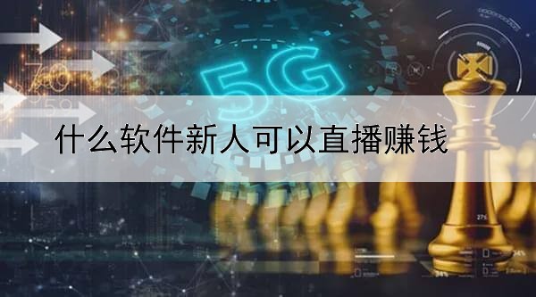 什么软件新人可以直播赚钱