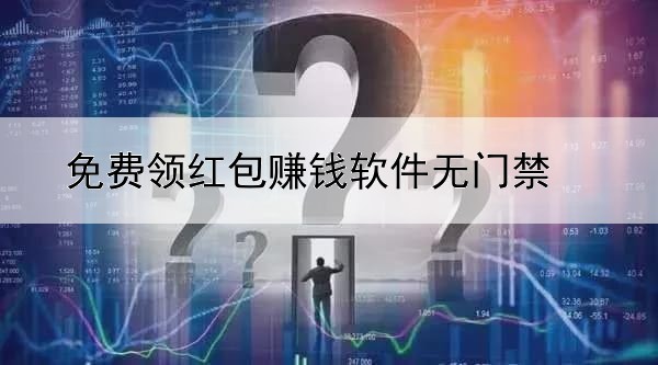 免费领红包赚钱软件无门禁