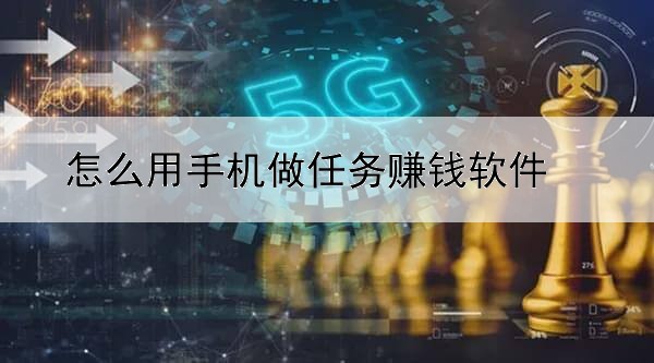 怎么用手机做任务赚钱软件