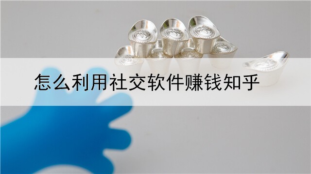 怎么利用社交软件赚钱知乎